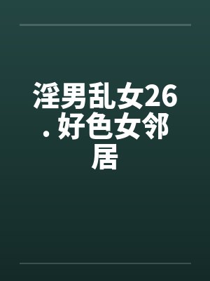 淫男乱女26. 好色女邻居封面