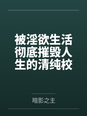 被淫欲生活彻底摧毁人生的清纯校花封面