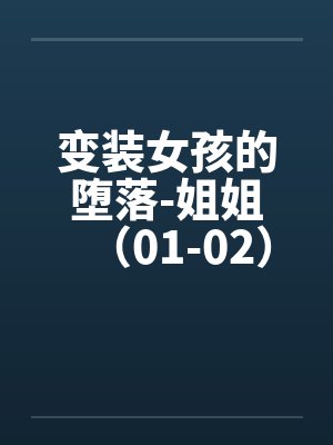 变装女孩的堕落-姐姐（01-02）