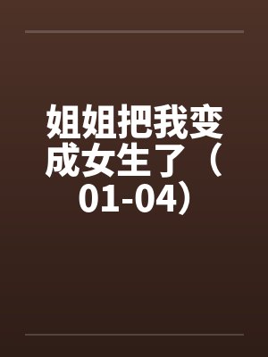 姐姐把我变成女生了（01-04）