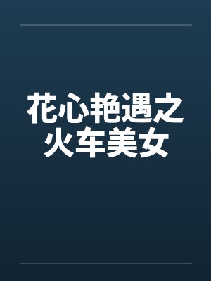 花心艳遇之火车美女封面