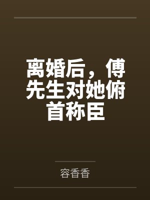 离婚后，傅先生对她俯首称臣封面