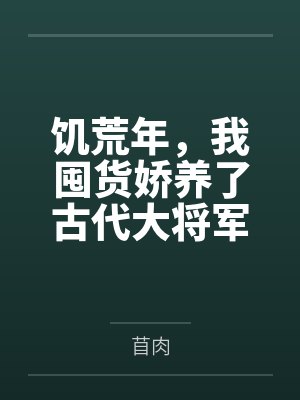 饥荒年，我囤货娇养了古代大将军封面