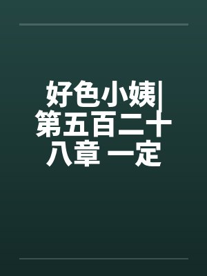 好色小姨|第五百二十八章 一定是这样了封面