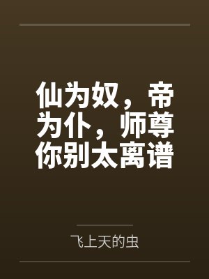 仙为奴，帝为仆，师尊你别太离谱笔趣阁无弹窗