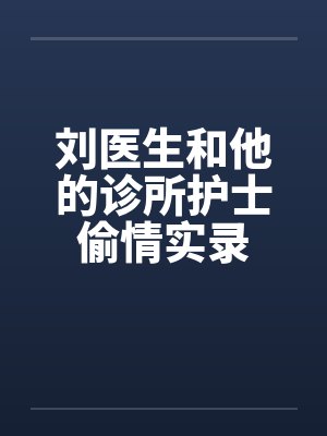 刘医生和他的诊所护士偷情实录封面