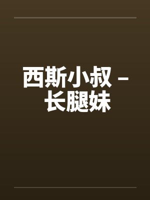 西斯小叔 – 长腿妹封面