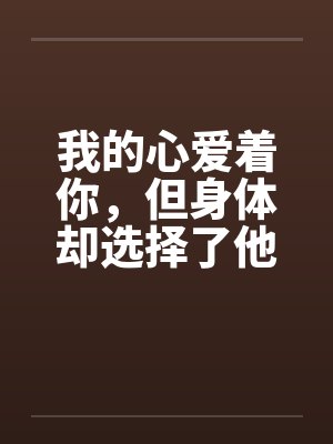 我的心爱着你，但身体却选择了他封面