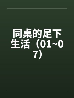 同桌的足下生活（01~07）封面