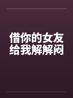 借你的女友给我解解闷封面