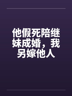 他假死陪继妹成婚，我另嫁他人封面