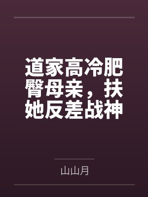 道家高冷肥臀母亲，扶她反差战神姐姐，仙朝骚穴公主妻子为了满足我的绿帽癖，被练气杂役肏成炉鼎鸡巴套子，封面
