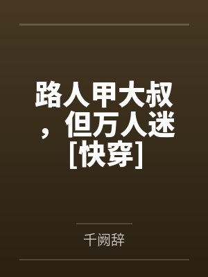 路人甲大叔，但万人迷[快穿]封面