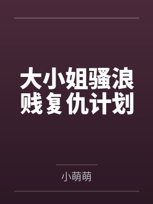 大小姐骚浪贱复仇计划笔趣阁无弹窗封面
