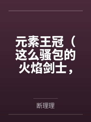 元素王冠(这么骚包的火焰剑士,开个后宫怎么了?)封面