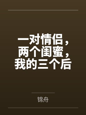 一对情侣,两个闺蜜,我的三个后宫封面