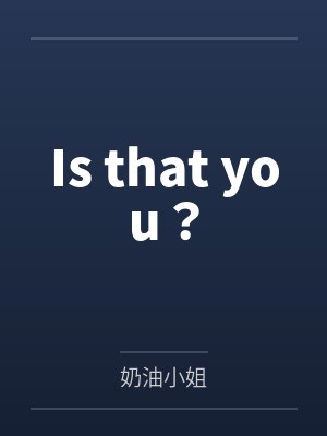 Is that you?by奶油小姐封面