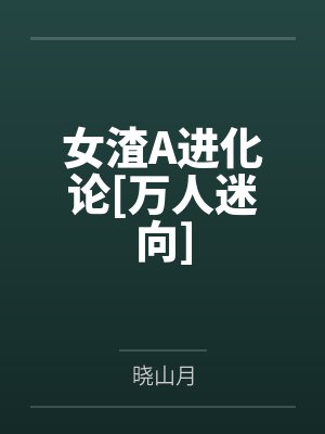 女渣A进化论[万人迷向]by晓山月封面