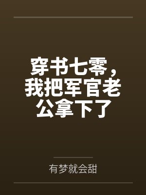 穿书七零，我把军官老公拿下了by有梦就会甜封面